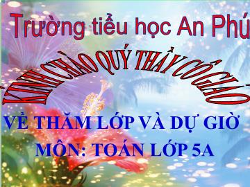 Bài giảng Toán lớp 5 - Tiết 65 Chia một số thập phân cho 10, 100, 1000 - Năm học 2015-2016 - Trường Tiểu học An Phú